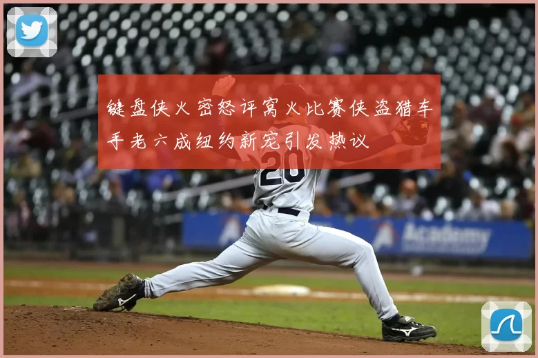 键盘侠火密怒评窝火比赛侠盗猎车手老六成纽约新宠引发热议