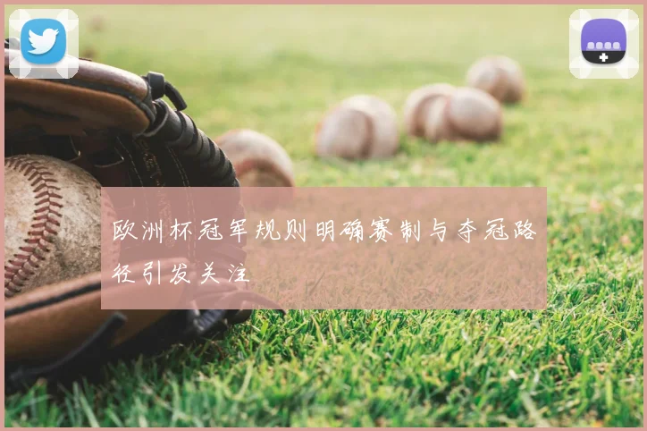 欧洲杯冠军规则明确赛制与夺冠路径引发关注