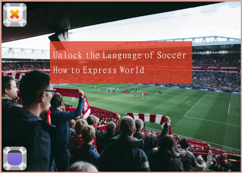 Unlock the Language of Soccer How to Express World