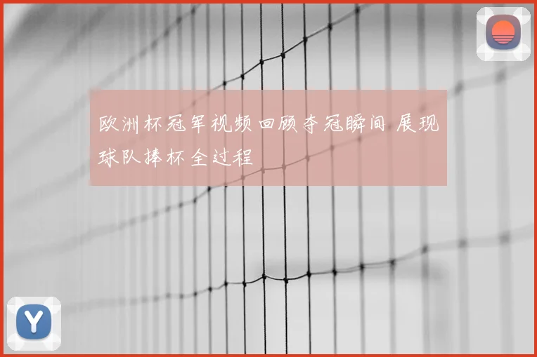 欧洲杯冠军视频回顾夺冠瞬间 展现球队捧杯全过程
