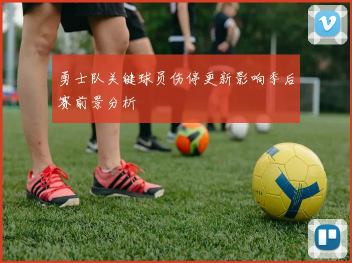 勇士队关键球员伤停更新影响季后赛前景分析