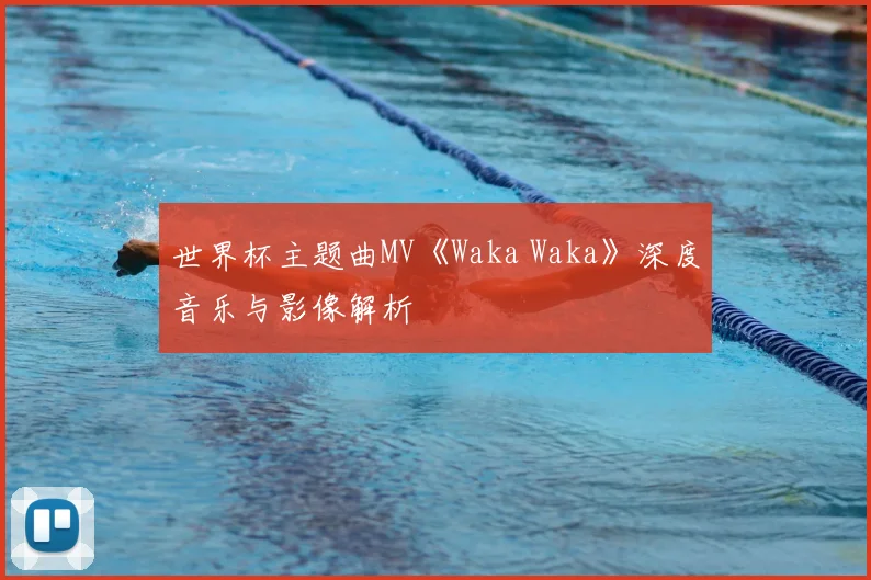 世界杯主题曲MV《Waka Waka》深度音乐与影像解析