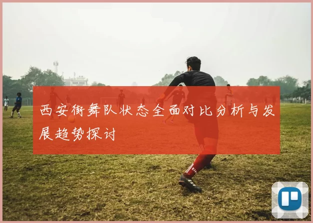 西安街舞队状态全面对比分析与发展趋势探讨