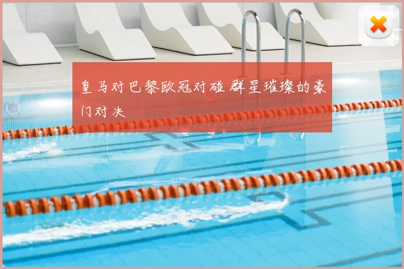 皇马对巴黎欧冠对碰 群星璀璨的豪门对决