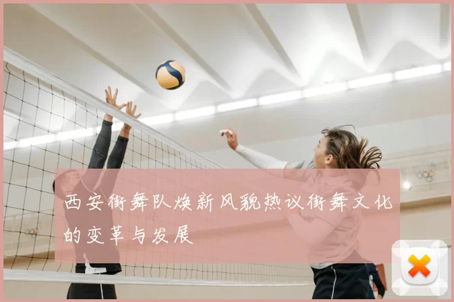 西安街舞队焕新风貌热议街舞文化的变革与发展