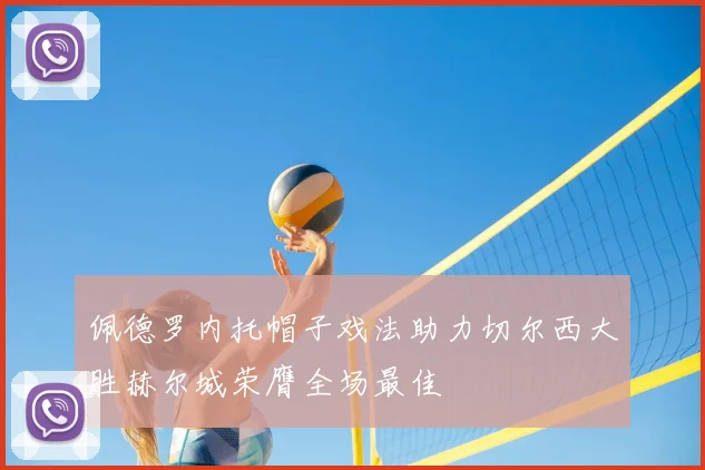 佩德罗内托帽子戏法助力切尔西大胜赫尔城荣膺全场最佳