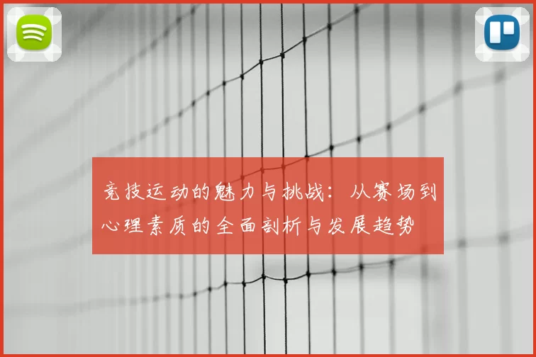 竞技运动的魅力与挑战：从赛场到心理素质的全面剖析与发展趋势