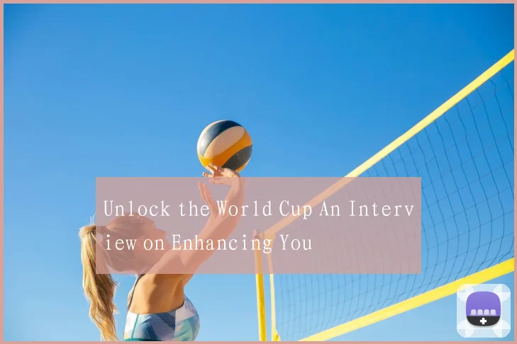 Unlock the World Cup An Interview on Enhancing You
