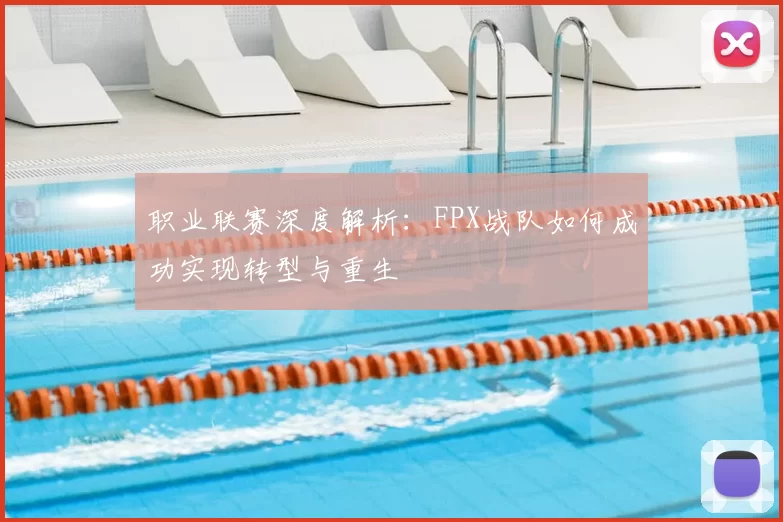 职业联赛深度解析：FPX战队如何成功实现转型与重生