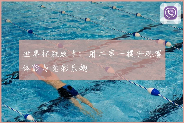 世界杯狂欢季：用二串一提升观赛体验与竞彩乐趣