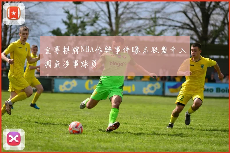 金尊棋牌NBA作弊事件曝光联盟介入调查涉事球员