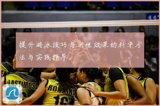 提升游泳技巧与训练效果的科学方法与实践指导