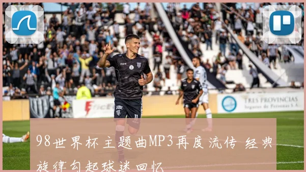98世界杯主题曲MP3再度流传 经典旋律勾起球迷回忆